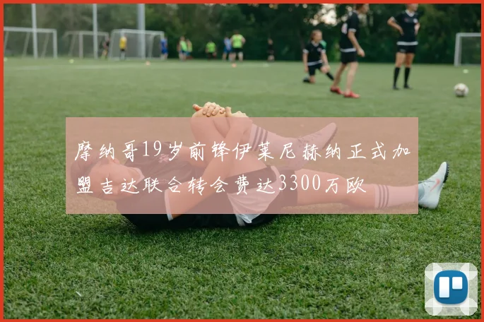 摩纳哥19岁前锋伊莱尼赫纳正式加盟吉达联合转会费达3300万欧